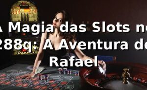 A Magia das Slots no 288q: A Aventura de Rafael 🎰